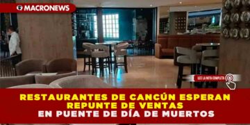 RESTAURANTES DE CANCÚN ESPERAN REPUNTE DE VENTAS EN PUENTE DE DÍA DE MUERTOS