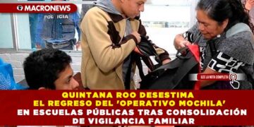 Quintana Roo Desestima el Regreso del ‘Operativo Mochila’ en Escuelas Públicas tras Consolidación de Vigilancia Familiar