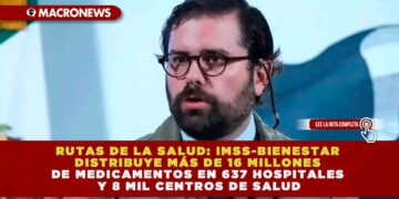 RUTAS DE LA SALUD: IMSS-BIENESTAR DISTRIBUYE MÁS DE 16 MILLONES DE MEDICAMENTOS EN 637 HOSPITALES Y 8 MIL CENTROS DE SALUD