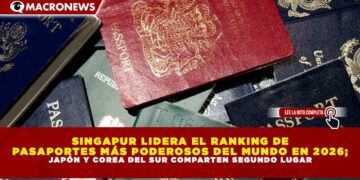 SINGAPUR LIDERA EL RANKING DE PASAPORTES MÁS PODEROSOS DEL MUNDO EN 2026; JAPÓN Y COREA DEL SUR COMPARTEN SEGUNDO LUGAR