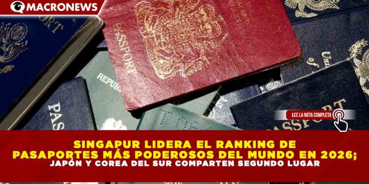 SINGAPUR LIDERA EL RANKING DE PASAPORTES MÁS PODEROSOS DEL MUNDO EN 2026; JAPÓN Y COREA DEL SUR COMPARTEN SEGUNDO LUGAR