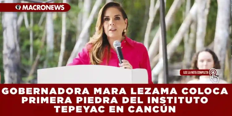 GOBERNADORA MARA LEZAMA COLOCA PRIMERA PIEDRA DEL INSTITUTO TEPEYAC EN CANCÚN