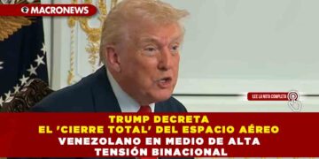 Trump Decreta el ‘Cierre Total’ del Espacio Aéreo Venezolano en Medio de Alta Tensión Binacional