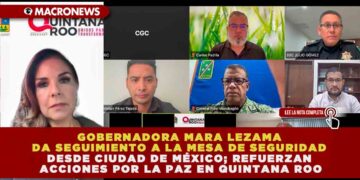 GOBERNADORA MARA LEZAMA DA SEGUIMIENTO A LA MESA DE SEGURIDAD DESDE CIUDAD DE MÉXICO; REFUERZAN ACCIONES POR LA PAZ EN QUINTANA ROO