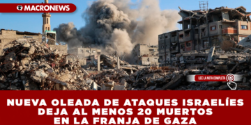 NUEVA OLEADA DE ATAQUES ISRAELÍES DEJA AL MENOS 20 MUERTOS EN LA FRANJA DE GAZA