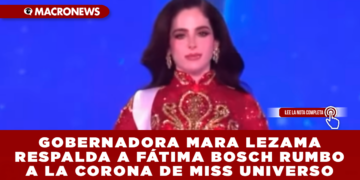 GOBERNADORA MARA LEZAMA RESPALDA A FÁTIMA BOSCH RUMBO A LA CORONA DE MISS UNIVERSO