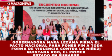 GOBERNADORA MARA LEZAMA FIRMA EL PACTO NACIONAL PARA PONER FIN A TODA FORMA DE VIOLENCIA CONTRA LA NIÑEZ; QUINTANA ROO, EL PRIMER ESTADO EN SUMARSE