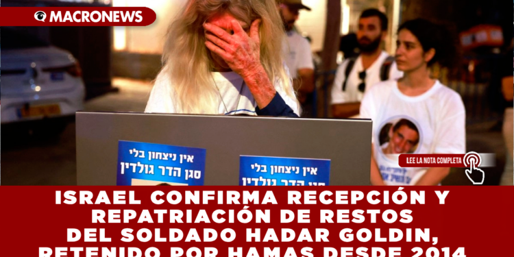 ISRAEL CONFIRMA RECEPCIÓN Y REPATRIACIÓN DE RESTOS DEL SOLDADO HADAR GOLDIN, RETENIDO POR HAMAS DESDE 2014