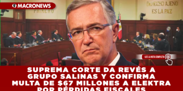 SUPREMA CORTE DA REVÉS A GRUPO SALINAS Y CONFIRMA MULTA DE $67 MILLONES A ELEKTRA POR PÉRDIDAS FISCALES