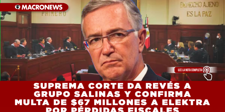 SUPREMA CORTE DA REVÉS A GRUPO SALINAS Y CONFIRMA MULTA DE $67 MILLONES A ELEKTRA POR PÉRDIDAS FISCALES