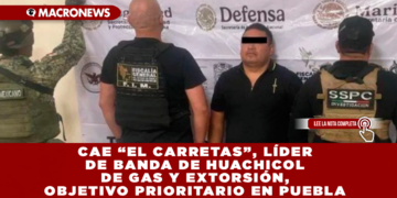 CAE “EL CARRETAS”, LÍDER DE BANDA DE HUACHICOL DE GAS Y EXTORSIÓN, OBJETIVO PRIORITARIO EN PUEBLA