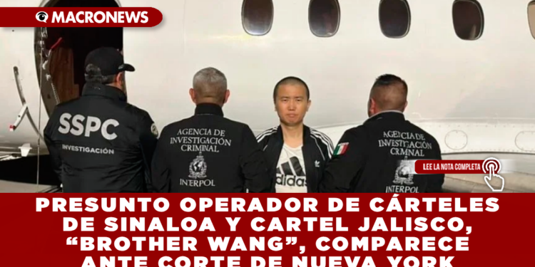 PRESUNTO OPERADOR DE CÁRTELES DE SINALOA Y CJNG, “BROTHER WANG”, COMPARECE ANTE CORTE DE NUEVA YORK
