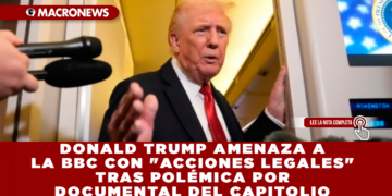 DONALD TRUMP AMENAZA A LA BBC CON «ACCIONES LEGALES» TRAS POLÉMICA POR DOCUMENTAL DEL CAPITOLIO