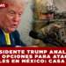 PRESIDENTE TRUMP ANALIZA MÁS OPCIONES PARA ATACAR A CÁRTELES EN MÉXICO: CASA BLANCA