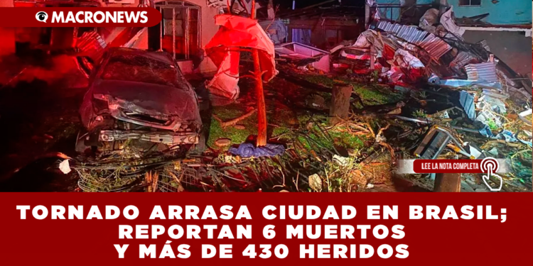 TORNADO ARRASA CIUDAD EN BRASIL; REPORTAN 6 MUERTOS Y MÁS DE 430 HERIDOS