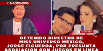 DETENIDO DIRECTOR DE MISS UNIVERSO MÉXICO, JORGE FIGUEROA, POR PRESUNTA ASOCIACIÓN CON JUEGOS EN LÍNEA