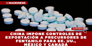 CHINA IMPONE CONTROLES DE EXPORTACIÓN A PRECURSORES DE FENTANILO PARA EE. UU., MÉXICO Y CANADÁ