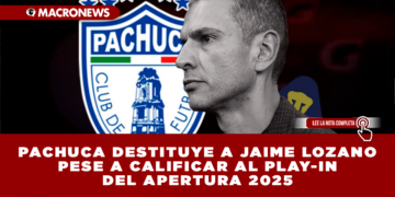 PACHUCA DESTITUYE A JAIME LOZANO PESE A CALIFICAR AL PLAY-IN DEL APERTURA 2025