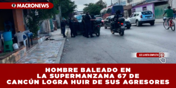 HOMBRE BALEADO EN LA SUPERMANZANA 67 DE CANCÚN LOGRA HUIR DE SUS AGRESORES