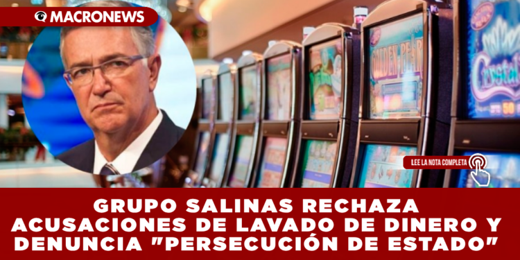 GRUPO SALINAS RECHAZA ACUSACIONES DE LAVADO DE DINERO Y DENUNCIA «PERSECUCIÓN DE ESTADO»