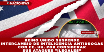 REINO UNIDO SUSPENDE INTERCAMBIO DE INTELIGENCIA ANTIDROGAS CON EE. UU. POR CONSIDERAR SUS ATAQUES «ILEGALES»