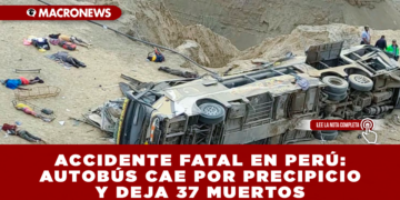 ACCIDENTE FATAL EN PERÚ: AUTOBÚS CAE POR PRECIPICIO Y DEJA 37 MUERTOS
