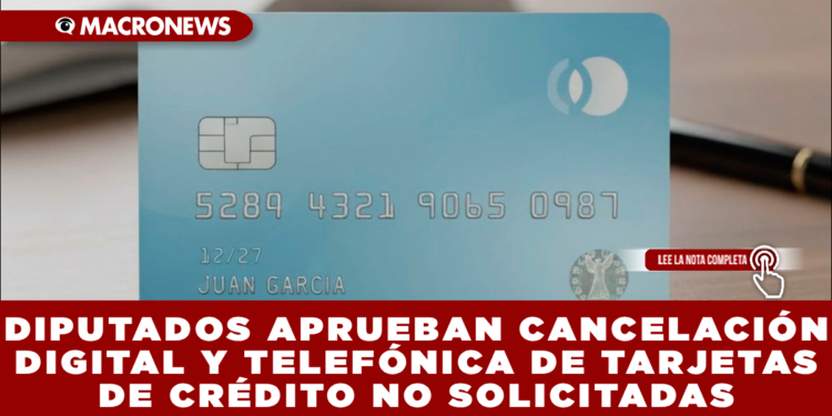 DIPUTADOS APRUEBAN CANCELACIÓN DIGITAL Y TELEFÓNICA DE TARJETAS DE CRÉDITO NO SOLICITADAS