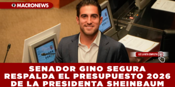SENADOR GINO SEGURA RESPALDA EL PRESUPUESTO 2026 DE SHEINBAUM: MÁS RECURSOS SOCIALES E INVERSIÓN HISTÓRICA