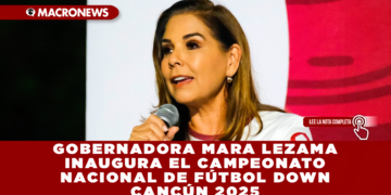 GOBERNADORA MARA LEZAMA INAUGURA EL CAMPEONATO NACIONAL DE FÚTBOL DOWN CANCÚN 2025