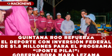 QUINTANA ROO REFUERZA EL DEPORTE CON INVERSIÓN FEDERAL DE $1.8 MILLONES PARA EL PROGRAMA “¡PONTE PILA!”: GOBERNADORA MARA LEZAMA