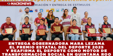 ENTREGA GOBERNADORA MARA LEZAMA EL PREMIO ESTATAL DEL DEPORTE 2025 Y REAFIRMA EL DEPORTE COMO MOTOR DE TRANSFORMACIÓN SOCIAL EN QUINTANA ROO