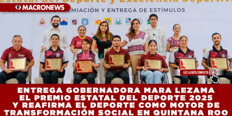 ENTREGA GOBERNADORA MARA LEZAMA EL PREMIO ESTATAL DEL DEPORTE 2025 Y REAFIRMA EL DEPORTE COMO MOTOR DE TRANSFORMACIÓN SOCIAL EN QUINTANA ROO
