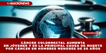 CÁNCER COLORRECTAL AUMENTA EN JÓVENES Y ES LA PRINCIPAL CAUSA DE MUERTE POR CÁNCER EN HOMBRES MENORES DE 50 AÑOS