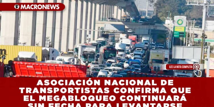ASOCIACIÓN NACIONAL DE TRANSPORTISTAS CONFIRMA QUE EL MEGABLOQUEO CONTINUARÁ SIN FECHA PARA LEVANTARSE