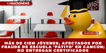 MÁS DE CIEN JÓVENES, AFECTADOS POR FRAUDE DE ESCUELA ‘PATITO’ EN CANCÚN; NO ENTREGAN CERTIFICADOS
