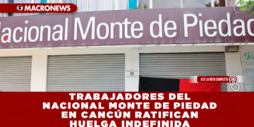 TRABAJADORES DEL NACIONAL MONTE DE PIEDAD EN CANCÚN RATIFICAN HUELGA INDEFINIDA