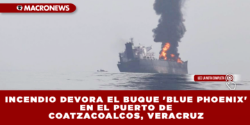 INCENDIO DEVORA EL BUQUE ‘BLUE PHOENIX’ EN EL PUERTO DE COATZACOALCOS, VERACRUZ