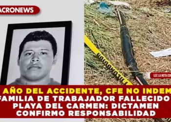 A UN AÑO DEL ACCIDENTE, CFE NO INDEMNIZA A FAMILIA DE TRABAJADOR FALLECIDO EN PLAYA DEL CARMEN: DICTAMEN CONFIRMA RESPONSABILIDAD