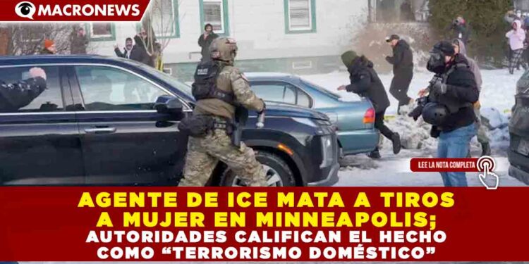 AGENTE DE ICE MATA A TIROS A MUJER EN MINNEAPOLIS; AUTORIDADES CALIFICAN EL HECHO COMO “TERRORISMO DOMÉSTICO”