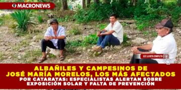 ALBAÑILES Y CAMPESINOS DE JOSÉ MARÍA MORELOS, LOS MÁS AFECTADOS POR CATARATAS: ESPECIALISTAS ALERTAN SOBRE EXPOSICIÓN SOLAR Y FALTA DE PREVENCIÓN