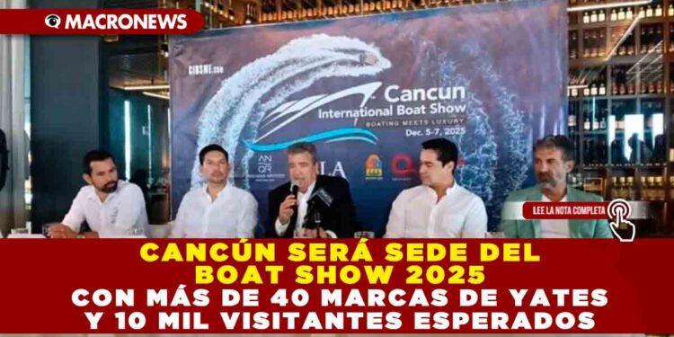 CANCÚN SERÁ SEDE DEL BOAT SHOW 2025 CON MÁS DE 40 MARCAS DE YATES Y 10 MIL VISITANTES ESPERADOS