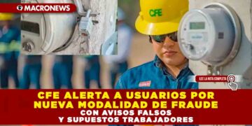 CFE ALERTA A USUARIOS POR NUEVA MODALIDAD DE FRAUDE CON AVISOS FALSOS Y SUPUESTOS TRABAJADORES