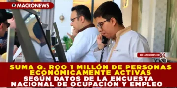 SUMA Q. ROO UN MILLÓN DE PERSONAS ECONÓMICAMENTE ACTIVAS, SEGÚN DATOS DE LA ENCUESTA NACIONAL DE OCUPACIÓN Y EMPLEO