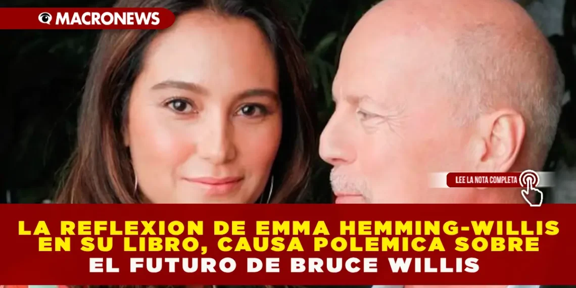 LA REFLEXIÓN DE EMMA HEMING-WILLIS EN SU LIBRO CAUSA POLEMICA SOBRE EL FUTURO DE BRUCE WILLIS