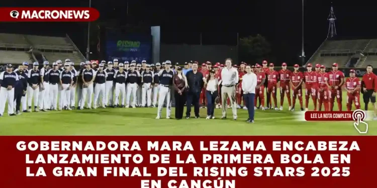 GOBERNADORA MARA LEZAMA ENCABEZA LANZAMIENTO DE LA PRIMERA BOLA EN LA GRAN FINAL DEL RISING STARS 2025 EN CANCÚN