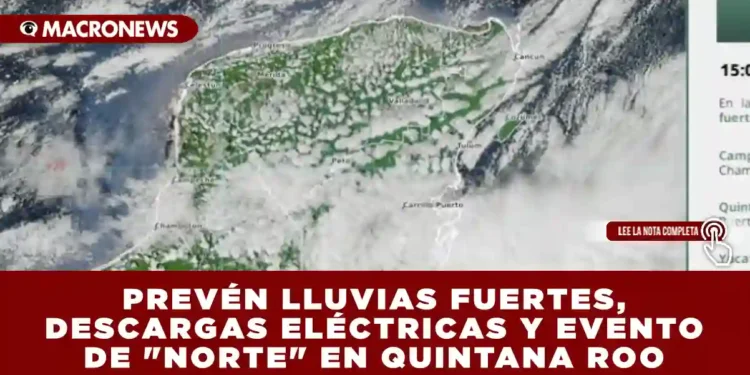 PREVÉN LLUVIAS FUERTES, DESCARGAS ELÉCTRICAS Y EVENTO DE «NORTE» EN QUINTANA ROO