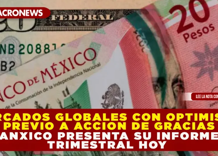 MERCADOS GLOBALES CON OPTIMISMO PREVIO A ACCIÓN DE GRACIAS; BANXICO PRESENTA SU INFORME TRIMESTRAL HOY.