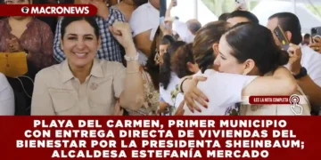 PLAYA DEL CARMEN, PRIMER MUNICIPIO CON ENTREGA DIRECTA DE VIVIENDAS DEL BIENESTAR POR LA PRESIDENTA SHEINBAUM; ALCALDESA ESTEFANÍA MERCADO