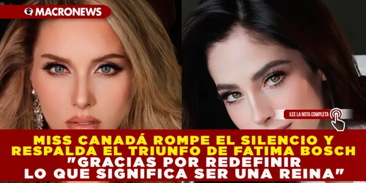 MISS CANADÁ ROMPE EL SILENCIO Y RESPALDA EL TRIUNFO DE FÁTIMA BOSCH: “GRACIAS POR REDEFINIR LO QUE SIGNIFICA SER UNA REINA”