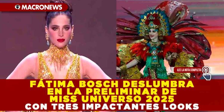 FÁTIMA BOSCH DESLUMBRA EN LA PRELIMINAR DE MISS UNIVERSO 2025 CON TRES IMPACTANTES LOOKS; DESTACA VESTIDO DE GALA CON BORDADO DE PEDRERÍA